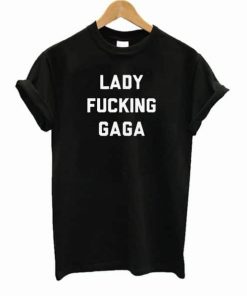 Lady Fucking Gaga T-Shirt