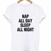 Nap All Day Sleep All Night T-shirt