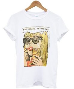 Not Yours Never Was T-shirt