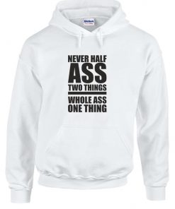 Never Half Ass Two Things Hoodie