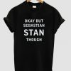 Okay But Sebastian Stan Though T-shirt