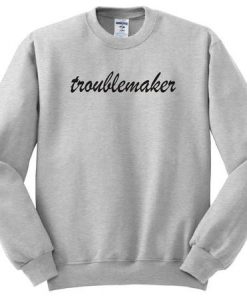 Troublemaker Sweatshirt