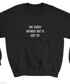 The Earth Without Art Sweatshirt