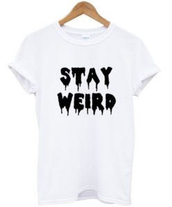 Stay Weird T-shirt