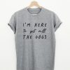 I'm Here To Pets All The Dogs Quote T-shirt