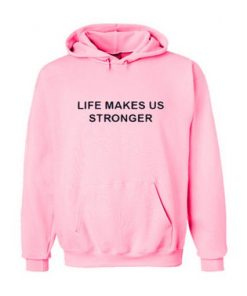 Life Makes Us Stronger Hoodie