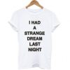 I Had A Strange Dream Last Night T-shirt