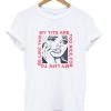 My Tits Are Too Nice For My Life T-shirt