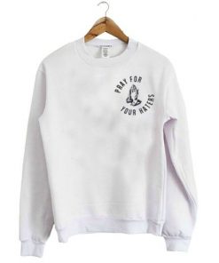 Pray For Your Haters Sweatshirt