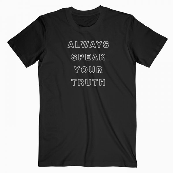 Always Speak Your Truth T-shirt - wearyoutry.com