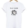 Play Hard T-shirt