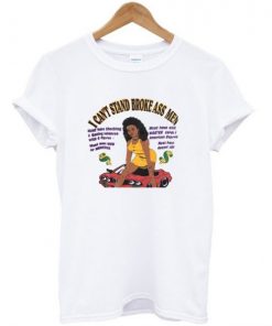 I Can’t Stand Broke Ass Men T-shirt