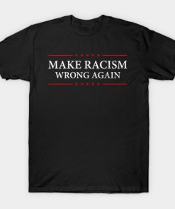 Make Racism Wrong Again T-shirt
