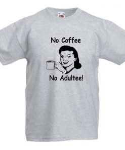 No Coffee! No Adultee! T-Shirt