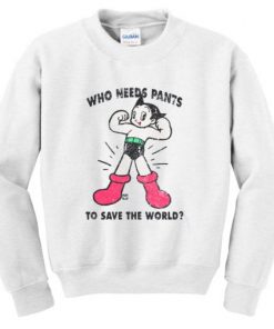 Who Needs Pants To Save The World Sweatshirt