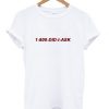 1 800 Did I Ask T-shirt