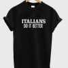 Italians Do It Better T-shirt