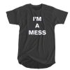 I'm A Mess T-shirt