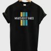 Whatever It Takes T-shirt