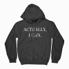 Actually I Can Hoodie