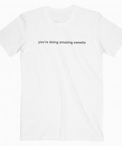 You're Doing Amazing Sweetie T-shirt