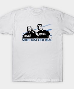 Bad Boys Shirt Just Got Real T-shirt