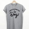 Easily Distracted By Dogs T-shirt