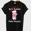 I Like My Butt Rubbed And My Pork Pulled T-shirt