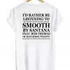 Id Rather Be Listening To Smooth By Santana T-shirt BACK
