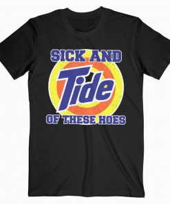 Sick And Tide Of These Hoes T-shirt
