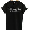 Tell Your Dog I Said Hi T-shirt