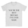 You're The Best Mistake I've Ever Made T-shirt