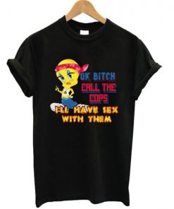 Ok Bitch Call The Cops Tweety T-shirt