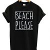 Beach Please T-shirt