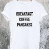 Breakfast Coffee Pancakes T-shirt