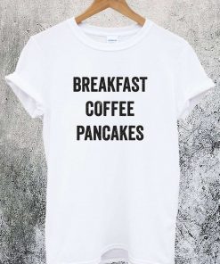 Breakfast Coffee Pancakes T-shirt