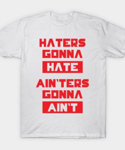 Haters Gonna Hate T-shirt