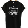 Mama Needs Coffee T-shirt