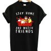 Stay Home And Watch Friends T-shirt