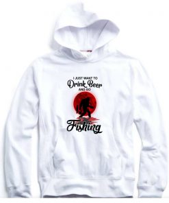 I Just Want To Drink Beer And Go Fishing Hoodie