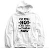 I'm Still Hot Hoodie