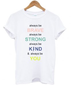Always Be Brave Strong Kind And Be You T-shirt
