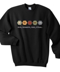 Beg Borrow Ore Steal Sweatshirt