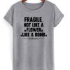 Fragile Not Like A Flower T-shirt
