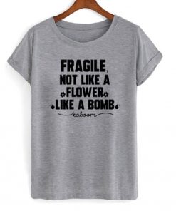 Fragile Not Like A Flower T-shirt