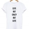 Cute But Crazy But Cute T-shirt