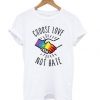 Choose Love Not Hate T-shirt