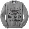 I Solemnly Swear That I Am Up To No Good Sweatshirt