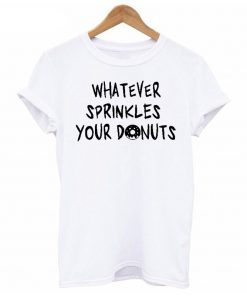 Whatever Sprinkles Your Donuts T-shirt