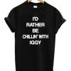 I'd Rather Be Chillin With Iggy T-shirt